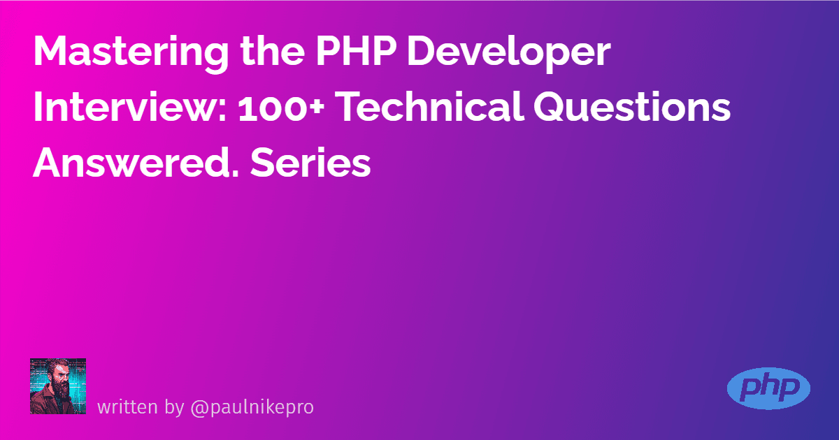 Mastering the PHP Developer Interview: 100+ Technical Questions Answered.