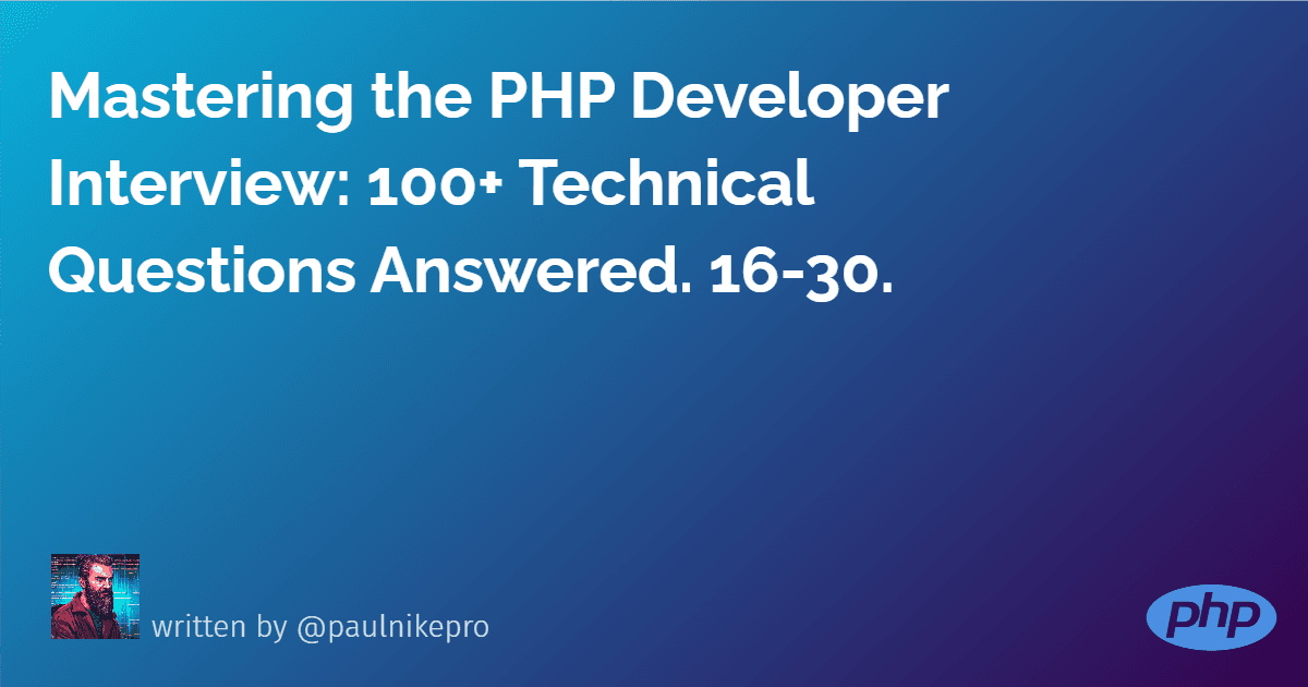 Mastering the PHP Developer Interview: 100+ Technical Questions Answered. 16-30.