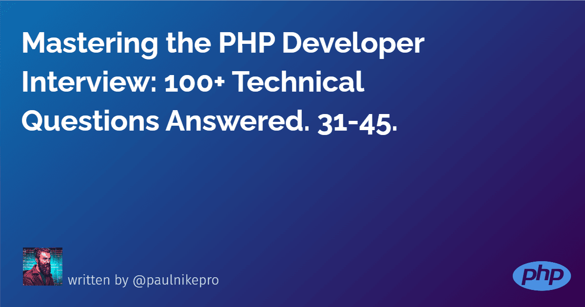 Mastering the PHP Developer Interview: 100+ Technical Questions Answered. 31-45.