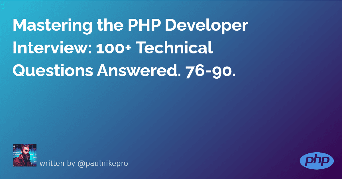 Mastering the PHP Developer Interview: 100+ Technical Questions Answered. 76-90.