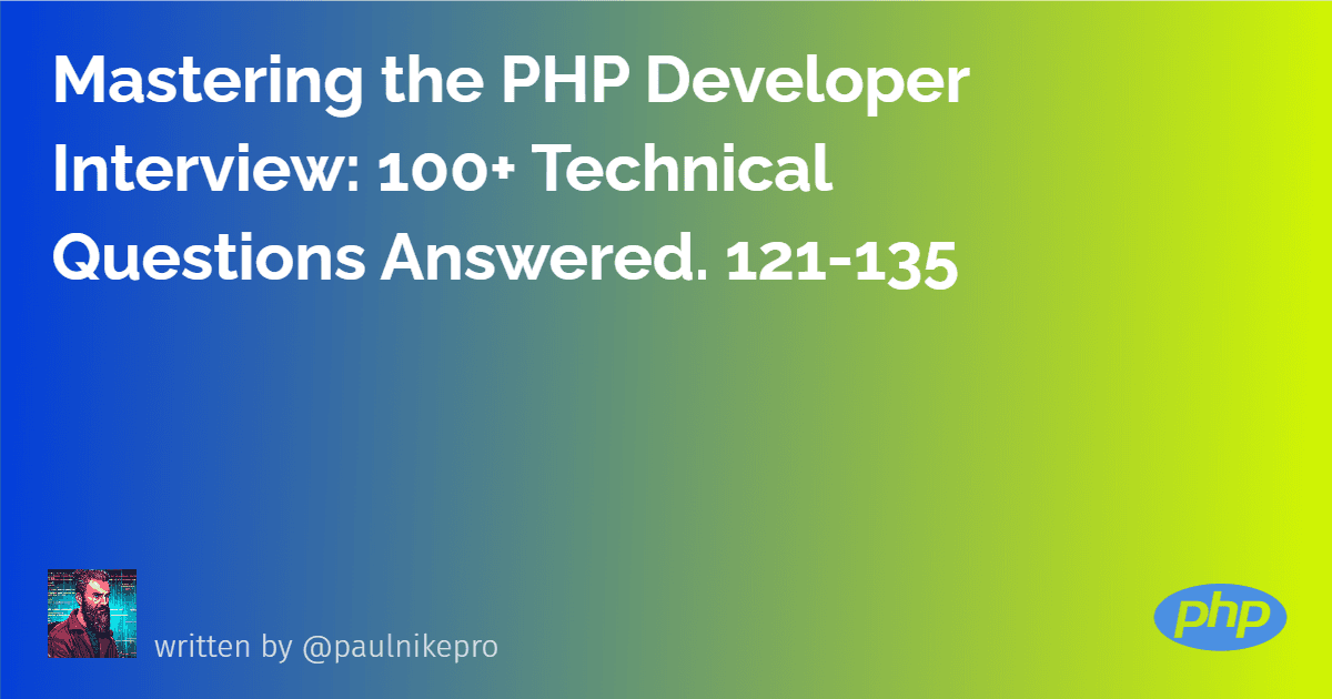 Mastering the PHP Developer Interview: 100+ Technical Questions Answered. 121-135.