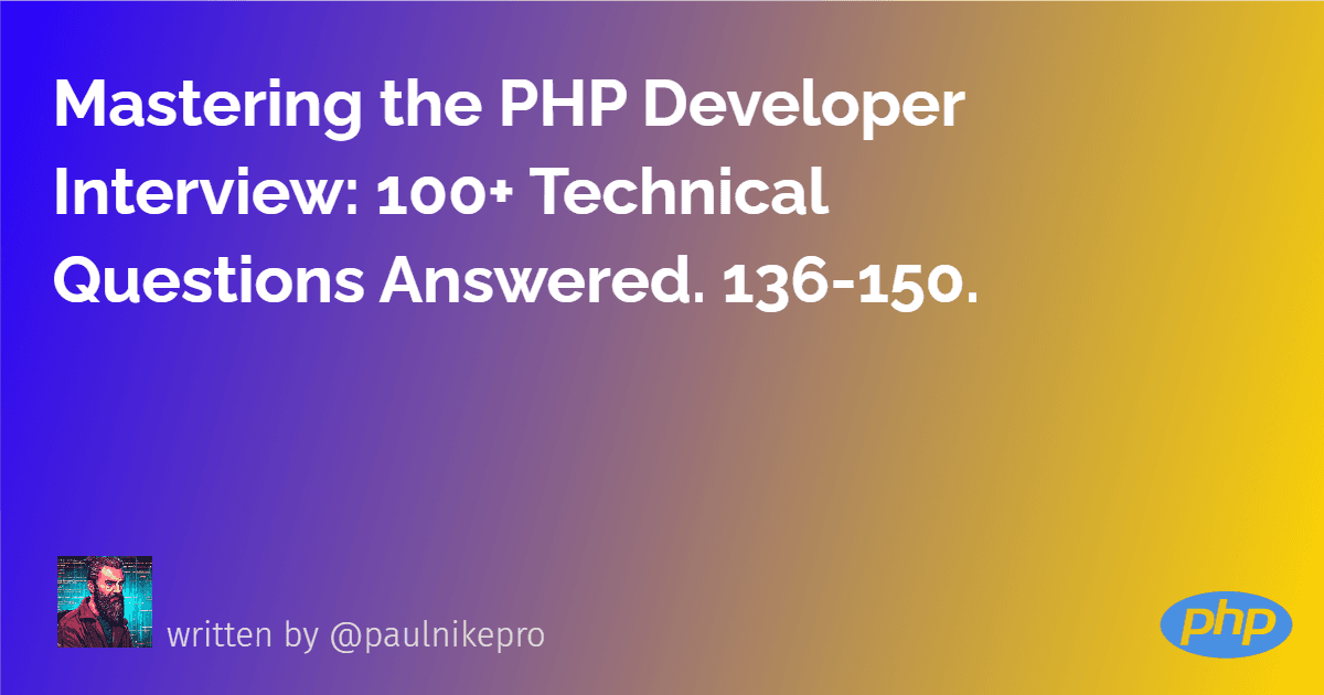 Mastering the PHP Developer Interview: 100+ Technical Questions Answered. 136-150.