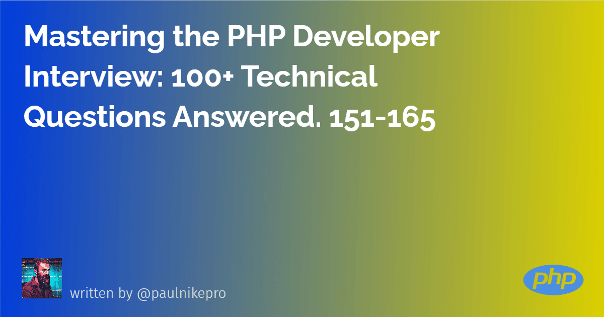 Mastering the PHP Developer Interview: 100+ Technical Questions Answered. 151-165.